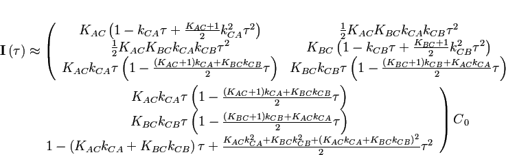\begin{multline*}
\mathbf{I}\left(\tau\right)\approx\left(\begin{array}{cc}
K_{A...
...A}+K_{BC}k_{CB}\right)^{2}}{2}\tau^{2}
\end{array}\right)C{}_{0}
\end{multline*}