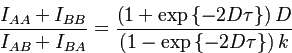 $\displaystyle \frac{I_{AA}+I_{BB}}{I_{AB}+I_{BA}}=\frac{\left(1+\exp\left\{ -2D\tau\right\} \right)D}{\left(1-\exp\left\{ -2D\tau\right\} \right)k}
$