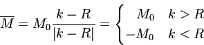 $\displaystyle \overline{M}=M_{0}\frac{k-R}{\left\vert k-R\right\vert}=\begin{cases}
\hphantom{-}M_{0} & k>R\\
-M_{0} & k<R
\end{cases}$
